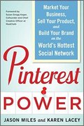 Pinterest Power: Market Your Business, Sell Your Product, and Build Your Brand on the World's Hottest Social Network-Jason G. Miles & Karen Lacey