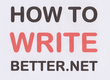 How To Write Better, the help you need for whatever you love or have to write-How To Write Better