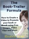 The Book-Trailer Formula: How to Promote your Book using Free Images, Video and Audio-Elizabeth Lycar