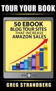 Tour Your Book: 50 eBook Blog Tour Sites That Increase Amazon Sales-Greg Strandberg