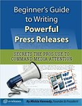 Beginner's Guide to Writing Powerful Press Releases: Secrets the Pros Use to Command Media Attention-Mickie Kennedy
